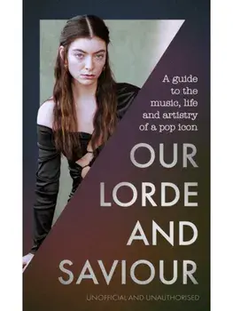 Our Lorde and Saviour. An unofficial guide to the music, life and artistry of a pop icon, Hardback/M. Bartholomew