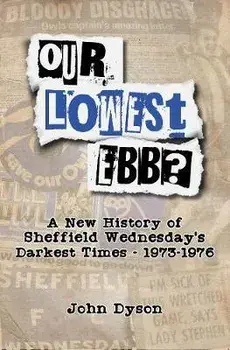 Our Lowest Ebb?. A new history of Sheffield Wednesday's darkest times: 1973-1976, Paperback/John Dyson