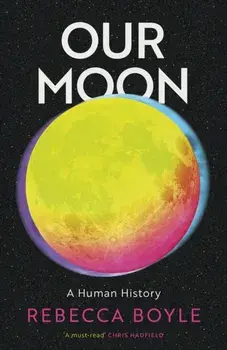 Our Moon. A Human History, Hardback/Rebecca Boyle