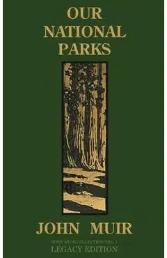 Our National Parks (Legacy Edition): Historic Explorations Of Priceless American Treasures - John Muir