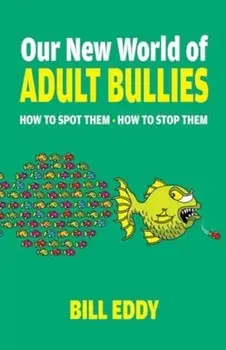 Our New World of Adult Bullies. How to Spot Them — How to Stop Them, Paperback/Bill Eddy