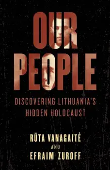 Our People: Discovering Lithuania's Hidden Holocaust/Ruta Vanagaite