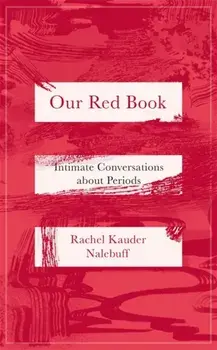 Our Red Book. Intimate Conversations about Periods, Hardback/Rachel Kauder Nalebuff