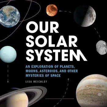 Our Solar System: An Exploration of Planets, Moons, Asteroids, and Other Mysteries of Space, Paperback/Lisa Reichley