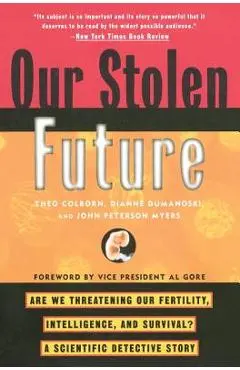 Our Stolen Future: Are We Threatening Our Fertility, Intelligence, and Survival?--A Scientific Detective Story - Theo Colborn
