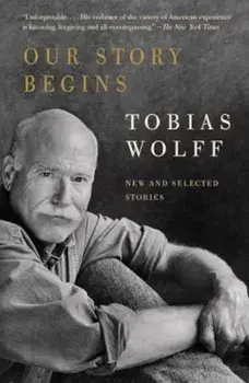 Our Story Begins: New and Selected Stories, Paperback/Tobias Wolff