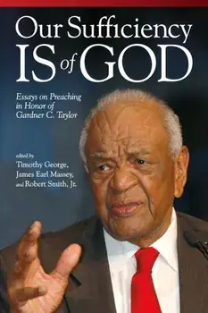 Our Sufficiency Is of God: Essays on Preaching in Honor of Gardner C. Taylor, Paperback/Timothy George