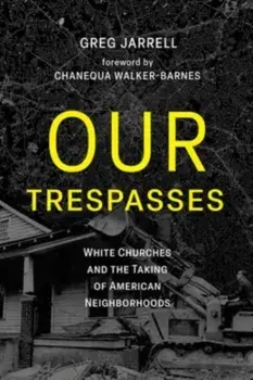 Our Trespasses. White Churches and the Taking of American Neighborhoods, Paperback/Greg Jarrell