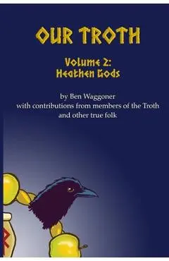 Our Troth: Heathen Gods - Ben Waggoner