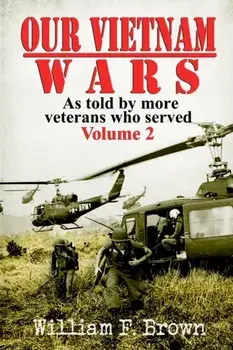 Our Vietnam Wars, Volume 2: as told by more veterans who served, Paperback/William F. Brown