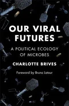 Our Viral Futures: A Political Ecology of Microbes - Charlotte Brives