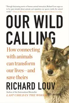Our Wild Calling: How Connecting with Animals Can Transform Our Lives--And Save Theirs, Paperback/Richard Louv
