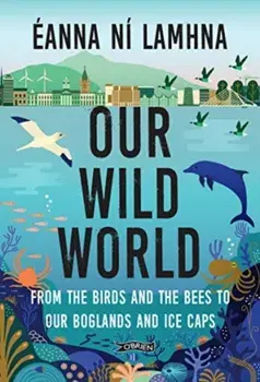 Our Wild World. From the birds and bees to our boglands and the ice caps, 2 New edition, Paperback/Eanna Ni Lamhna