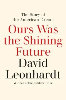 Ours Was the Shining Future. The Story of the American Dream, Paperback/David Leonhardt