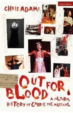 Out for Blood: A Cultural History of Carrie the Musical - Chris Adams