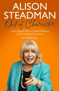 Out of Character. From Abigail’s Party to Gavin and Stacey, and Everything in Between, Paperback/Alison Steadman