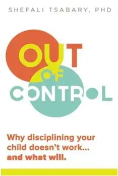 Out of Control: Why Disciplining Your Child Doesn't Work and What Will, Paperback/Shefali Tsabary