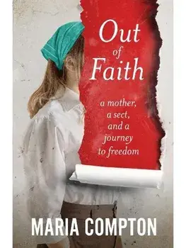 Out of Faith. A Mother, A Sect, And a Journey to Freedom, Paperback/Maria Compton
