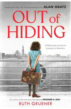 Out of Hiding: A Holocaust Survivor's Journey to America (with a Foreword by Alan Gratz) - Ruth Gruener