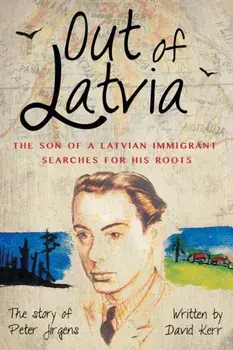 Out of Latvia: The Son of a Latvian Immigrant Searches for his Roots., Paperback/David Kerr