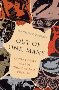Out of One, Many. Ancient Greek Ways of Thought and Culture, Hardback/Jennifer T. Roberts