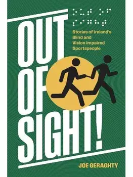 Out of Sight!. Stories of Ireland's Blind and Vision Impaired Sportspeople, Paperback/Joe Geraghty