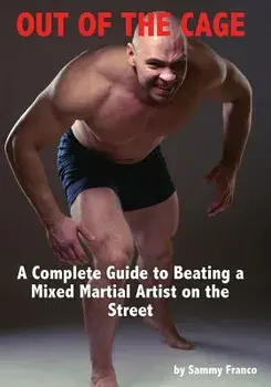 Out of the Cage: A Complete Guide to Beating a Mixed Martial Artist on the Street, Paperback/Sammy Franco