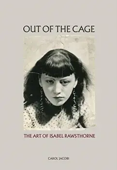 Out of the Cage: The Art of Isabel Rawsthorne, Hardback/Carol Jacobi