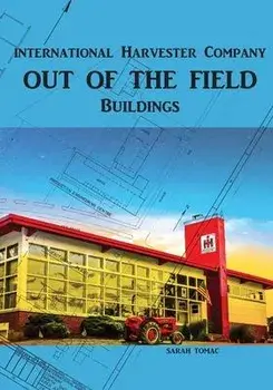 Out of the Field: International Harvester Company Buildings, Paperback/Sarah J. Tomac