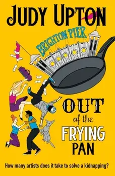 Out Of The Frying Pan. How many artists does it take to solve a kidnapping?, Paperback/Judy Upton