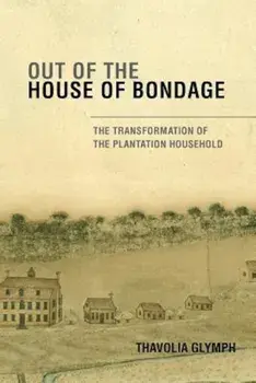 Out of the House of Bondage: The Transformation of the Plantation Household, Paperback/Thavolia Glymph