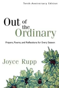 Out of the Ordinary: Prayers, Poems, and Reflections for Every Season, Paperback/Joyce Rupp Osm