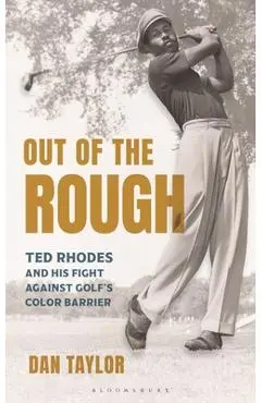 Out of the Rough: Ted Rhodes and His Fight Against Golf's Color Barrier - Dan Taylor