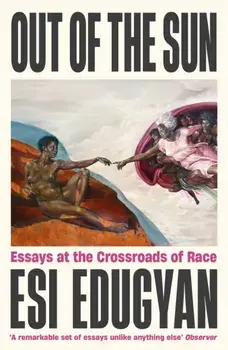 Out of The Sun. Essays at the Crossroads of Race, Main, Paperback/Esi Edugyan