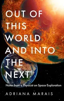 Out of this World and into the Next. Notes from a Physicist on Space Exploration, Main, Hardback/Adriana Marais