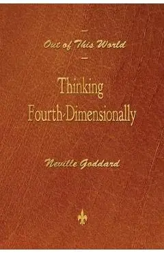 Out of This World: Thinking Fourth-Dimensionally - Neville Goddard