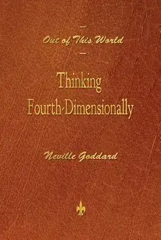 Out of This World: Thinking Fourth-Dimensionally, Paperback/Neville Goddard