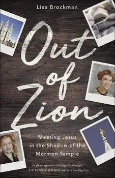 Out of Zion: Meeting Jesus in the Shadow of the Mormon Temple, Paperback/Lisa Brockman