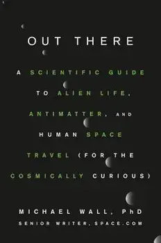 Out There: A Scientific Guide to Alien Life, Antimatter, and Human Space Travel (for the Cosmically Curious), Hardcover/Michael Wall