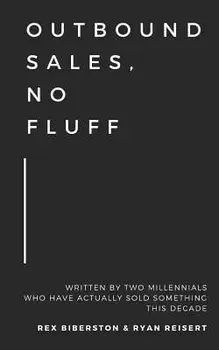 Outbound Sales, No Fluff: Written by Two Millennials Who Have Actually Sold Something This Decade., Paperback/Ryan Reisert