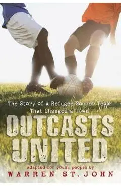 Outcasts United: The Story of a Refugee Soccer Team That Changed a Town - Warren St John
