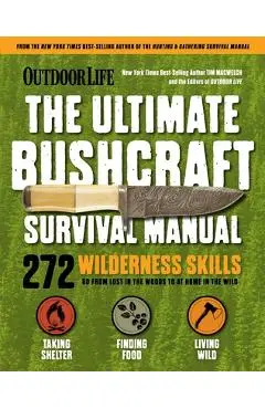 Outdoor Life: Ultimate Bushcraft Survival Manual: 272 Wilderness Skills Survival Handbook Gifts for Outdoorsman - Tim Macwelch