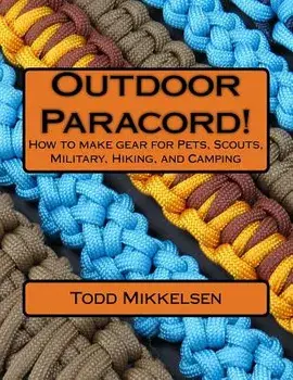 Outdoor Paracord!: How to Make Gear for Pets, Scouts, Military, Hiking, and Camping, Paperback/MR Todd Mikkelsen