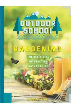 Outdoor School: Gardening: The Definitive Interactive Nature Guide - Bridget Heos
