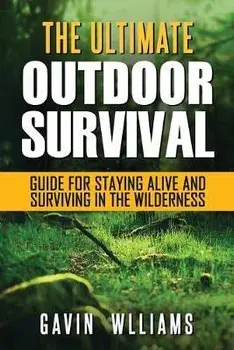 Outdoor Survival: The Ultimate Outdoor Survival Guide for Staying Alive and Surviving In The Wilderness, Paperback/Gavin Williams