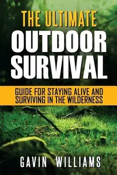 Outdoor Survival: The Ultimate Outdoor Survival Guide for Staying Alive and Surviving In The Wilderness (2nd Edition), Paperback/Gavin Williams