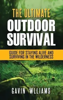 Outdoor Survival: The Ultimate Outdoor Survival Guide for Staying Alive and Surviving In The Wilderness, Hardcover/Gavin Williams