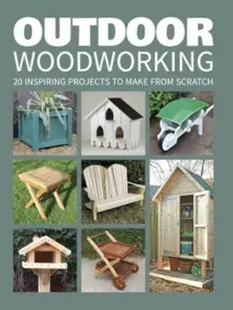 Outdoor Woodworking: 20 Inspiring Projects to Make from Scratch, Paperback/GMC