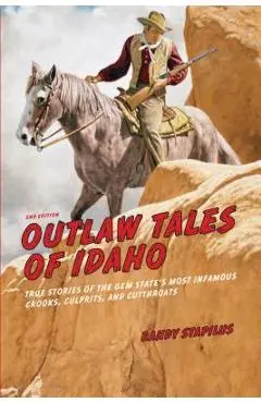 Outlaw Tales of Idaho: True Stories of the Gem State's Most Infamous Crooks, Culprits, and Cutthroats - Randy Stapilus