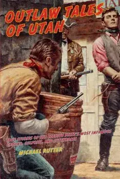Outlaw Tales of Utah: True Stories of the Beehive State's Most Infamous Crooks, Culprits, and Cutthroats, Paperback/Michael Rutter